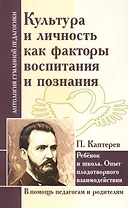 Культура и личность как факторы воспитания и познания. Ребенок и школа : опыт плодотворного взаимодействия (по трудам П. Каптерева)