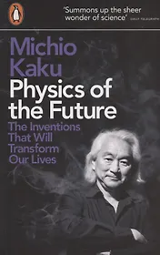 Physics of the Future: The Inventions That Will Transform Our Lives