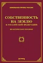 Собственность на землю в Российской Федерации: Практическое пособие