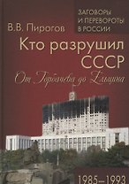Кто разрушил СССР. От Горбачева до Ельцина.1985-93
