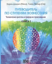 Путеводитель по ступеням Вознесения. Человеческие архетипы и природа их происхождения. / Книга 1.