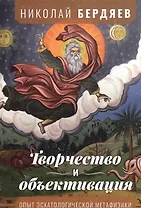 Творчество и объективация. Опыт эсхатологической метафизики