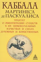 Каббала Мартинеса де Паскуалиса: Трактат о реинтеграции существ в их первоначальных качествах и силах, духовных и божественных