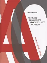 Термины российского архитектурного наследия Архитектурный словарь (Плужников)