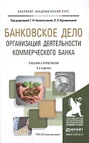 Банковское дело. Организация деятельности коммерческого банка 3-е изд., пер. и доп. Учебник и практи