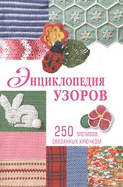 Энциклопедия узоров: 250 мотивов, связанных крючком