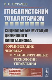 Глобалистский тоталитаризм социальные мутации цифрового капитализма формирование человека и манипулятивные технологии управления