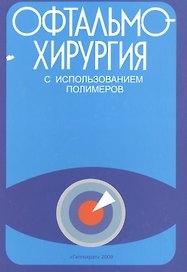 Офтальмохирургия  с использованием полимеров / 2-е изд., перераб. и доп.