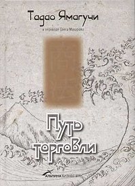 Путь торговли: Истории об Учителе, который Постигал Путь Торговли, записанные учениками при его жизн