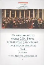 На изломе эпох: вклад С.Ю. Витте в развитие российской государственности. Исследования и публикации. В 2 тт.  Т.1: Святая дружина Александра III
