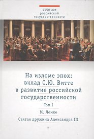 На изломе эпох: вклад С.Ю. Витте в развитие российской государственности. Исследования и публикации. В 2 тт.  Т.1: Святая дружина Александра III