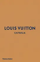 Louis Vuitton Catwalk: The Complete Fashion Collections