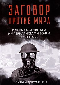 Заговор против мира. Как была развязана империалистами война в 1914 году. Факты и документы