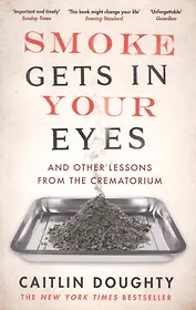 Smoke Gets in Your Eyes. And Other Lessons from the Crematorium