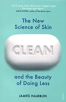 Clean. The New Science of Skin and the Beauty of Doing Less