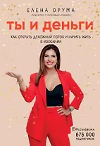 Ты и деньги. Как открыть денежный поток и начать жить в изобилии