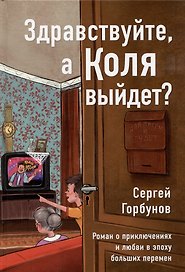Здравствуйте, а Коля выйдет? Роман о приключениях и любви в эпоху больших перемен
