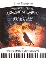 Учимся играть аккомпанемент к гимнам на фортепиано и синтезаторе (м) Коршунова (ноты)