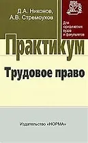 Трудовое право: Практикум / Д.А. Никонов, А.В. Стремоухов. - М.: НОРМА, 2007. - 240 с.