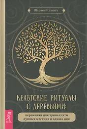 Кельтские ритуалы с деревьями: церемонии для тринадцати лунных месяцев и одного дня