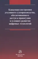 Концепция построения уголовного судопроизводства, обеспечивающего доступ к правосудию в условиях развития цифровых технологий