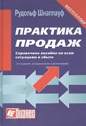 Практика продаж. Справочное пособие по всем ситуациям в сбыте. - 3-е изд., перераб. и доп.