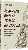 СТАРАЛСЯ ПИСАТЬ ТОЛЬКО ИЗ СЕРДЦА. Писательская книга, или загадка художественного мышления - 1