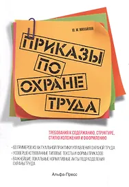 Приказы по охране труда: Требования к содержанию, структуре, стилю изложения и оформлению. 60 примеров из актуальной практики управления охраной труда. Усовершенствованные типовые тексты и формы приказов…