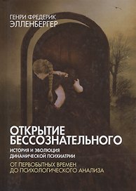 Открытие бессознательного-1. История и эволюция динамической психиатрии. От первобытных времен до психологического анализа