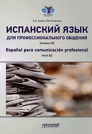 Испанский язык для профессионального общения. Уровень В2 = Espanol para comunicacion profesional. Nivel B2: Учебное пособие