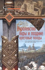 Королевство Акры и поздние крестовые походы. Последние крестоносцы на Святой земле
