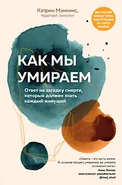 Как мы умираем. Ответ на загадку смерти, который должен знать каждый живущий