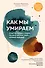Как мы умираем. Ответ на загадку смерти, который должен знать каждый живущий - 0