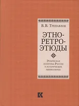 Этно-ретро-этюды. Этническая политика России в исторических миниатюрах