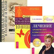 Лечение хронических и онкологических заболеваний + Естественное избавление от боли + Здоровая жизнь (комплект из 3 книг)