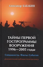 Тайны первой Госпрограммы вооружения. 1996-2005 годы. Специалисты. Факты. События. Документально-публицистическая книга