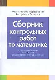 Сборник контрольных работ по математике за период обучения на 1 ступени общего среднего образования. Пособие для учителей общеобразовательных учреждений с белорусским и русским языками обучения.