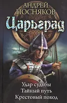 Царьград: Удар судьбы. Тайный путь. Крестовый поход