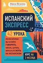Испанский экспресс. 42 урока, после которых вы начнете говорить, читать, шутить, мечтать и жить на испанском