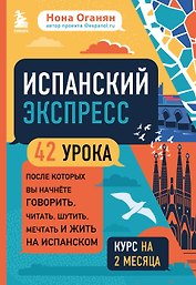 Испанский экспресс. 42 урока, после которых вы начнете говорить, читать, шутить, мечтать и жить на испанском