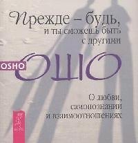 Прежде будь - и ты сможешь быть с другими. О любви, самопознании и взаимоотношениях