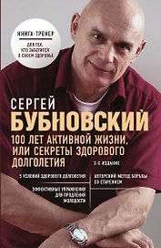 100 лет активной жизни, или Секреты здорового долголетия. 2-е издание