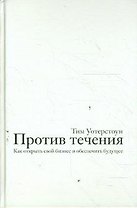 Против течения. Как открыть свой бизнес и обеспечить будущее