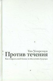Против течения. Как открыть свой бизнес и обеспечить будущее