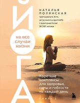 Йога на все случаи жизни. Короткие комплексы для здоровья, силы и гибкости на каждый день. Книга 1
