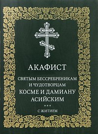Акафист святым бессребреникам и чудотворцам Косме и Дамиану Асийским с житием