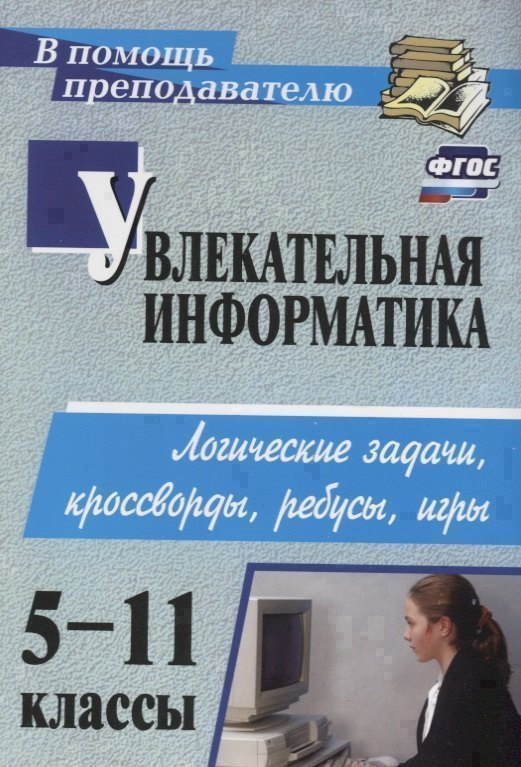 

Увлекательная информатика. 5-11 класс. Логические задачи, кроссворды, ребусы, игры (ФГОС).