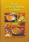 Как накормить семью.2000 рецептов
