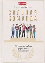 Сильная команда. 50 секретов найма, управления и мотивации
