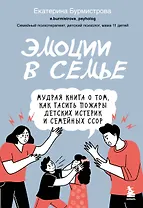 Эмоции в семье. Мудрая книга о том, как гасить пожары детских истерик и семейных ссор